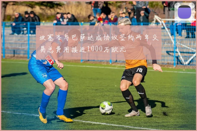 坎塞洛与巴萨达成协议签约两年交易总费用接近1000万欧元