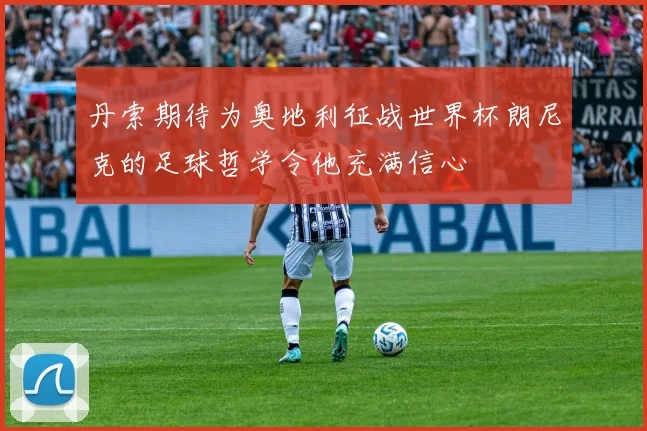 丹索期待为奥地利征战世界杯朗尼克的足球哲学令他充满信心